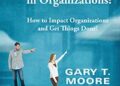Navigating in Organizations: How to Impact Organizations and Get Things Done!